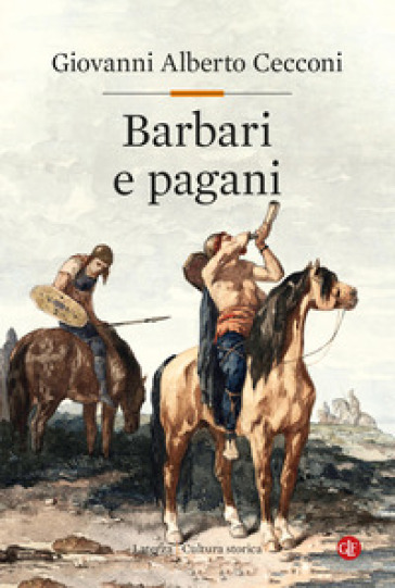 Barbari e pagani. Religione e società in Europa nel tardoantico - Giovanni Alberto Cecconi