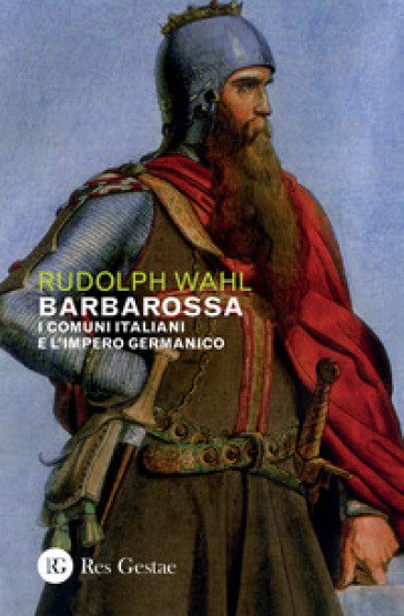 Barbarossa. I comuni italiani e l'impero germanico - Rudolph Wahl