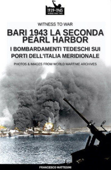 Bari 1943: la seconda Pearl Harbor. Nuova ediz. - Francesco Mattesini