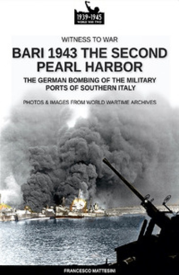 Bari 1943: the second Pearl Harbor. Nuova ediz. - Francesco Mattesini