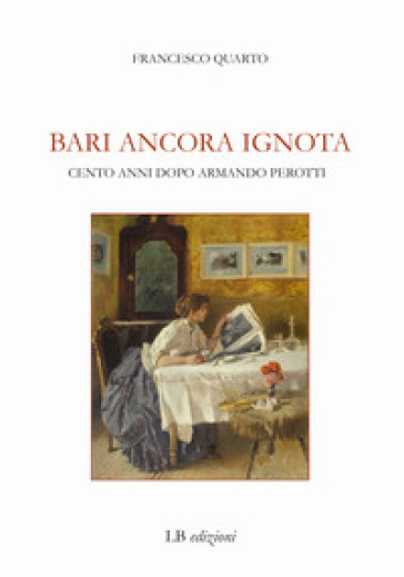 Bari ancora ignota. Cento anni dopo Armando Perotti - Francesco Quarto