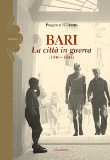 Bari. La città in guerra (1940-1945) - Pasquale B. Trizio