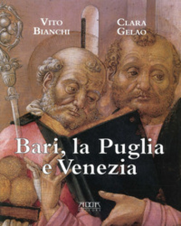 Bari, la Puglia e Venezia - Vito Bianchi - Clara Gelao