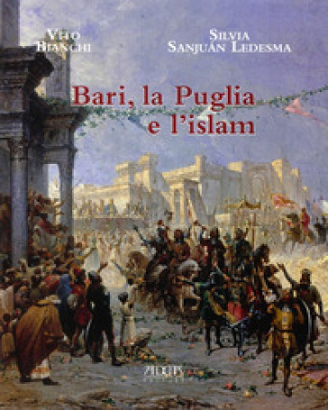 Bari, la Puglia e l'Islam - Vito Bianchi - Silvia Sanjuan Ledesma