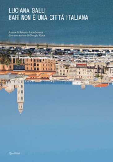 Bari non è una città italiana. Ediz. illustrata - Luciana Galli