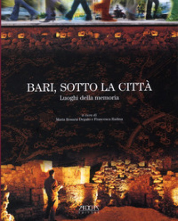 Bari, sotto la città. Luoghi della memoria - Francesca Radina - Maria Rosaria Depalo