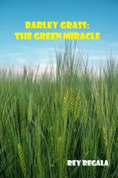 Barley Grass: The Green Miracle