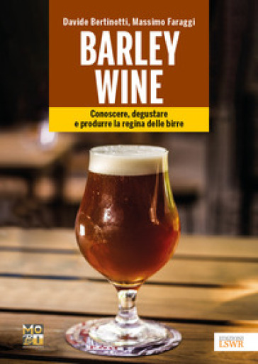 Barley wine. Conoscere, degustare e produrre la regina delle birre - Davide Bertinotti - Massimo Faraggi