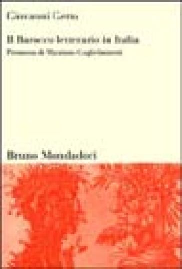 Il Barocco letterario in Italia. Barocco in prosa e in poesia. La polemica sul Barocco - Giovanni Getto