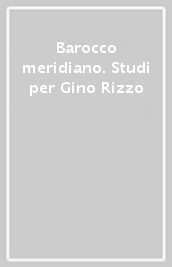 Barocco meridiano. Studi per Gino Rizzo