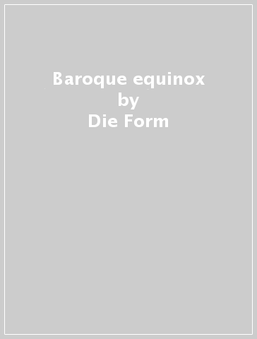 Baroque equinox - Die Form