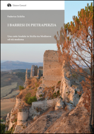 I Barresi di Pietraperzia. Una corte feudale in Sicilia tra Medioevo ed età moderna - Federica Scibilia