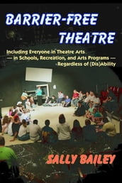 Barrier-Free Theatre: Including Everyone in Theatre Arts  in Schools, Recreation, and Arts Programs  Regardless of (Dis)Ability