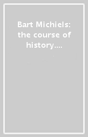 Bart Michiels: the course of history. Ediz. illustrata