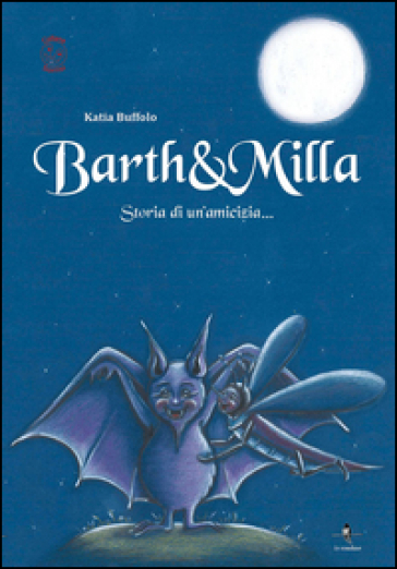 Barth & Milla. Storia di un'amicizia... - Katia Buffolo