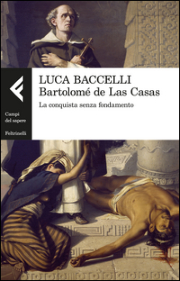 Bartolomé de Las Casas. La conquista senza fondamento - Luca Baccelli