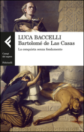 Bartolomé de Las Casas. La conquista senza fondamento