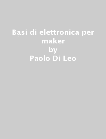 Basi di elettronica per maker - Paolo Di Leo