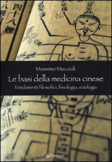 Le Basi della medicina cinese. Fondamenti filosofici, fisiologia, eziologia - Massimo Muccioli