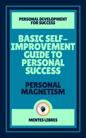 Basic Self-improvement Guide to Personal Success - Personal Magnetism