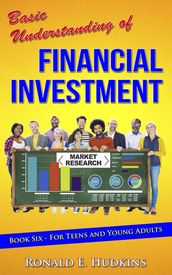 Basic Understanding of Financial Investment, Book 6- For Teens and Young Adults