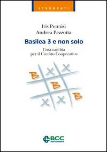 Basilea 3 e non solo. Cosa cambia per il Credito Cooperativo - Iris Pennisi - Andrea Pezzotta