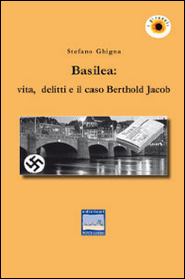 Basilea. Vita, delitti e il caso Berthold Jacob - Stefano Ghigna