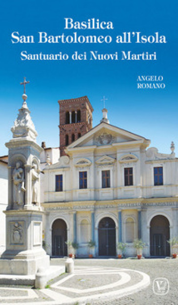 Basilica San Bartolomeo all'Isola. Santuario dei Nuovi Martiri. Ediz. illustrata - Angelo Romano