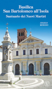 Basilica San Bartolomeo all Isola. Santuario dei Nuovi Martiri. Ediz. illustrata