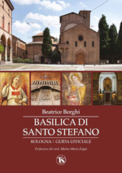 Basilica di Santo Stefano. Bologna. Guida ufficiale. Ediz. illustrata