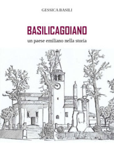 Basilicagoiano un paese emiliano nella storia - Gessica Basili | 