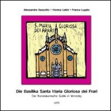 Basilika von Santa Maria Gloriosa dei Frari. Die franziskanische gotik in Venedig - Alessandra Bassotto - Franca Lugato - Monica Latini