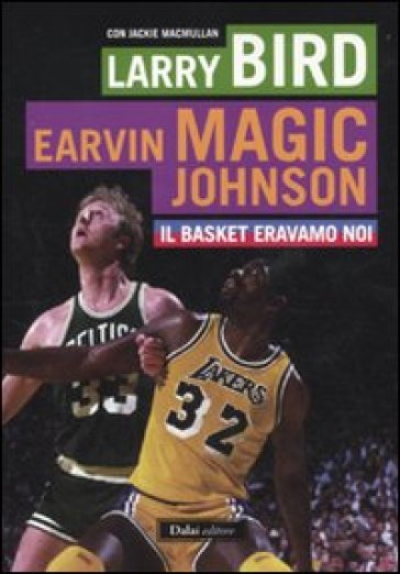 Basket eravamo noi (Il) - Larry Bird - Magic E. Johnson - Jackie MacMullan