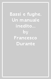 Bassi e fughe. Un manuale inedito per riscoprire la vera prassi esecutiva della scuola napoletana del  700