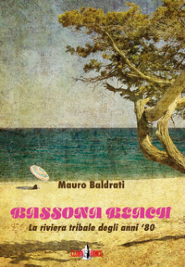Bassona beach. La riviera tribale degli anni '80 - Mauro Baldrati