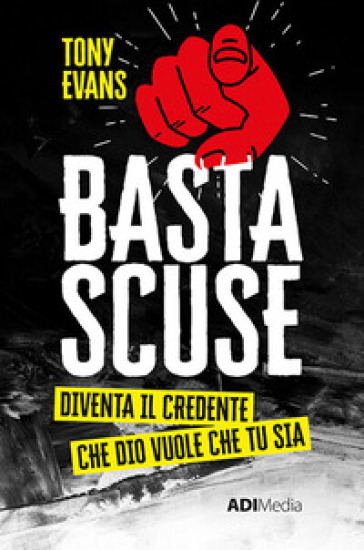 Basta scuse. Diventa il credente che Dio vuole che tu sia - Tony Evans