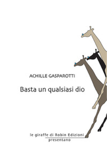 Basta un qualsiasi dio - Achille Gasparotti