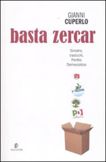 Basta zercar. Sinistra, traslochi, Partito Democratico - Gianni Cuperlo