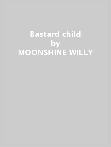 Bastard child - MOONSHINE WILLY