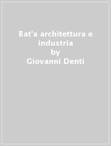 Bat'a architettura e industria - Giovanni Denti