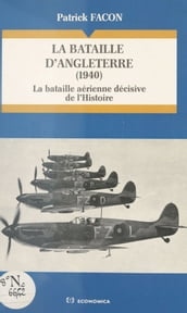 La Bataille d Angleterre (1940) : la bataille aérienne décisive de l Histoire