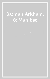 Batman Arkham. 8: Man bat