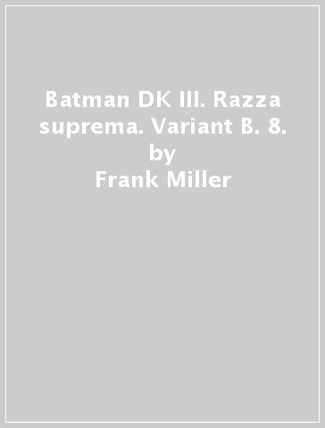 Batman DK III. Razza suprema. Variant B. 8. - Frank Miller - Brian Azzarello - Andy Kubert - Klaus Janson - Brad Anderson