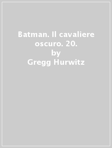 Batman. Il cavaliere oscuro. 20. - Gregg Hurwitz