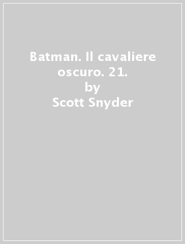 Batman. Il cavaliere oscuro. 21. - Scott Snyder