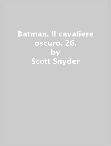 Batman. Il cavaliere oscuro. 26. - Scott Snyder