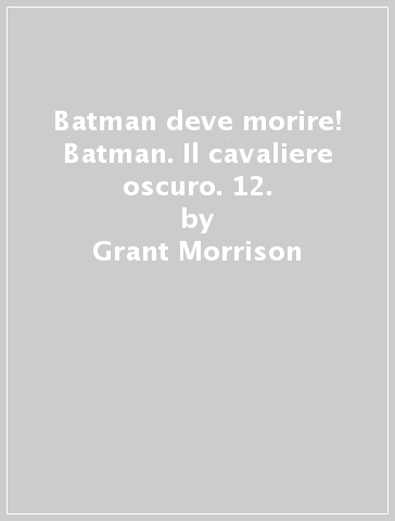 Batman deve morire! Batman. Il cavaliere oscuro. 12. - Grant Morrison - J. H. III Williams