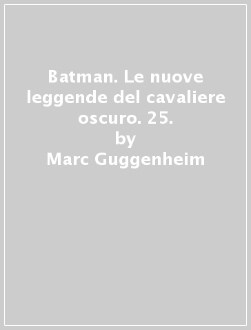 Batman. Le nuove leggende del cavaliere oscuro. 25. - Marc Guggenheim