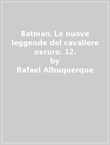 Batman. Le nuove leggende del cavaliere oscuro. 12. - Rafael Albuquerque