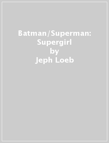 Batman/Superman: Supergirl - Jeph Loeb - Michael Turner - Ian Churchill